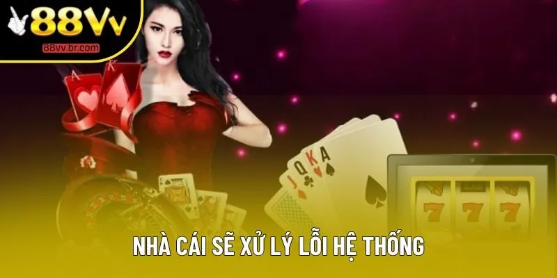 Nhà cái sẽ xử lý lỗi hệ thống Nhà cái sẽ xử lý lỗi hệ thống